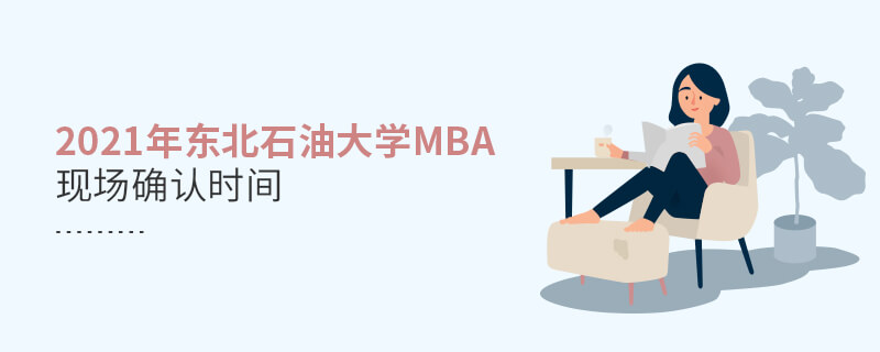 2021年東北石油大學MBA現場確認時間