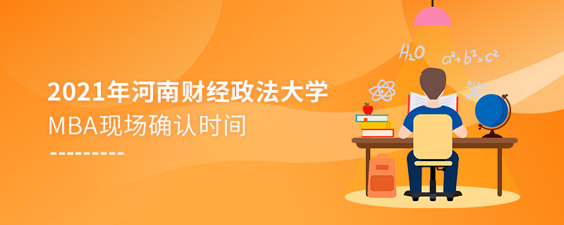 2021年報考MBA選擇河南財經政法大學什么時候現場確認?