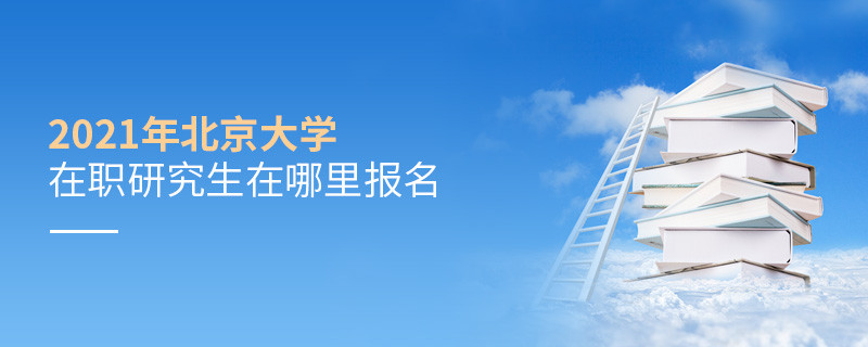 不得不知！北京大學(xué)在職研究生2021年報(bào)名入口