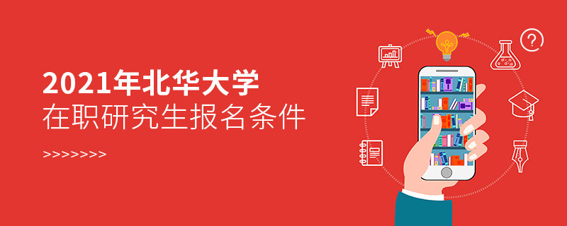 關于2021年北華大學在職研究生報考條件的詳細介紹！