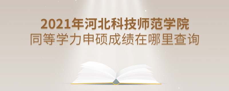 還在迷茫嗎？2021年河北科技師范學院同等學力申碩成績查詢?nèi)肟谠谶@里！