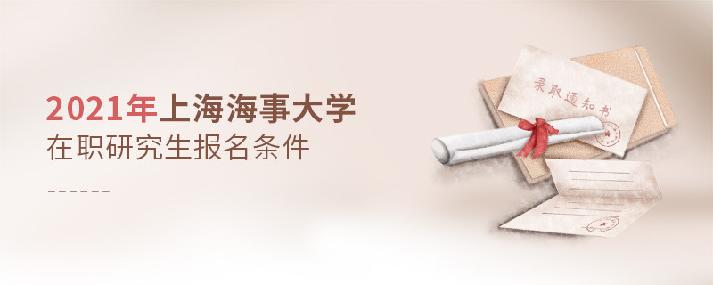 關于2021年上海海事大學在職研究生報考條件的詳細介紹！