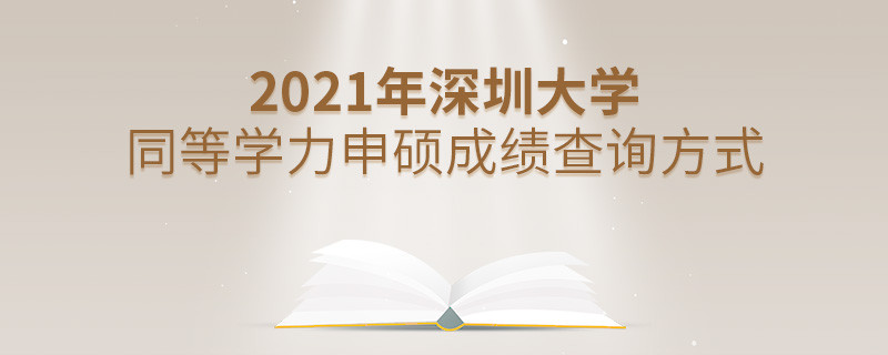 關(guān)于2021年深圳大學(xué)同等學(xué)力申碩成績查詢方式的詳細(xì)介紹！