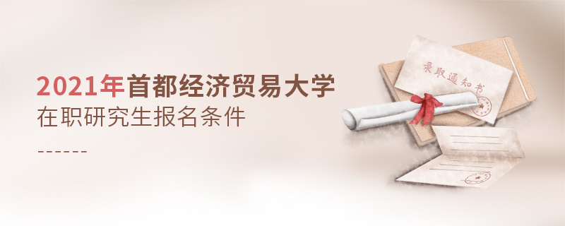 2021年首都經濟貿易大學在職研究生報名條件