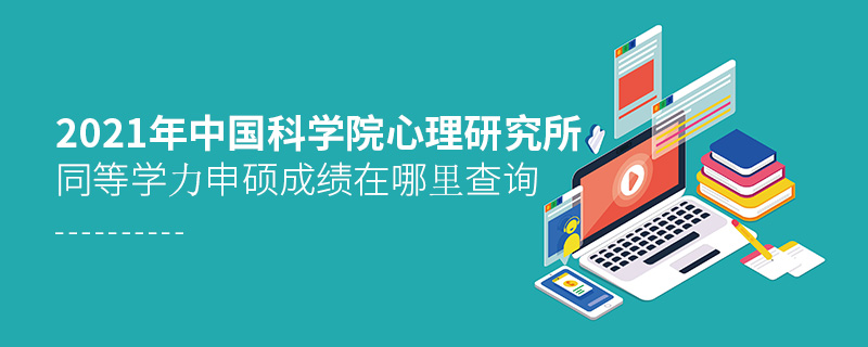 2021年中國科學(xué)院心理研究所同等學(xué)力申碩成績(jī)?cè)谀睦锊樵? alt=