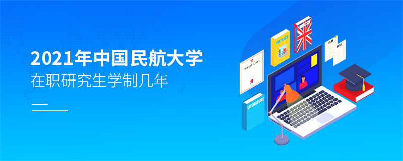 2021年中國民航大學在職研究生學制幾年