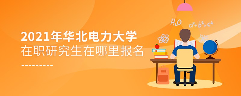 2021年華北電力大學在職研究生要在這里報名