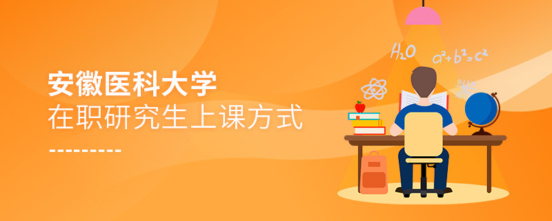 安徽醫科大學在職研究生是怎么上課的？