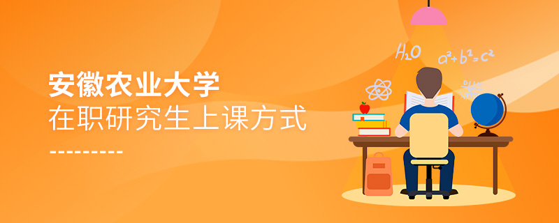 安徽農業大學在職研究生上課方式 安徽農業大學在職研究生上課方式