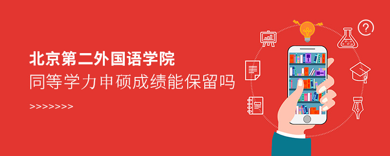 北京第二外國語學院同等學力申碩成績能保留嗎