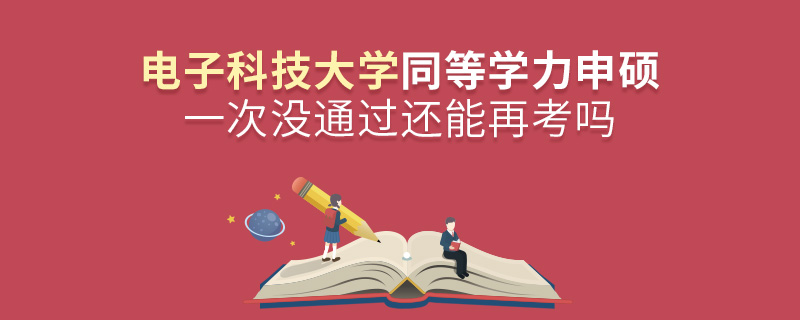 電子科技大學(xué)同等學(xué)力申碩一次沒通過還能再考嗎 電子科技大學(xué)同等學(xué)力申碩一次沒通過還能再考嗎