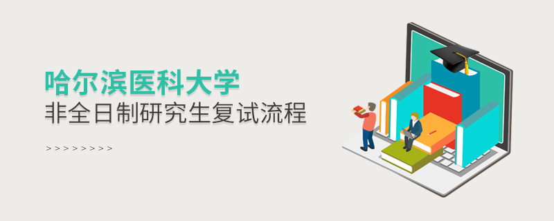 哈爾濱醫科大學非全日制研究生復試流程