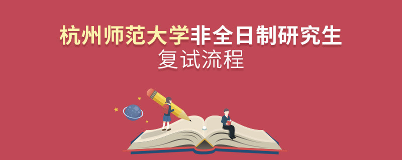 杭州師范大學(xué)非全日制研究生復(fù)試流程是怎樣的？
