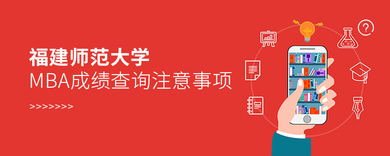 福建師范大學MBA成績查詢應注意這些事項