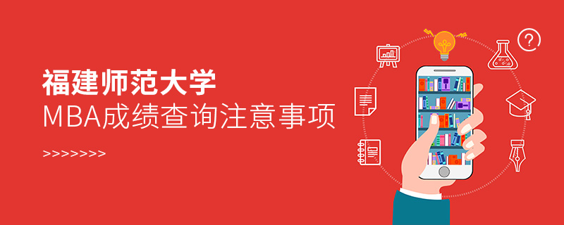 福建師范大學MBA成績查詢注意事項 福建師范大學MBA成績查詢注意事項