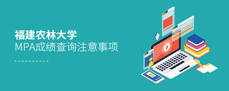 福建農林大學公共管理碩士（MPA）成績查詢注意事項