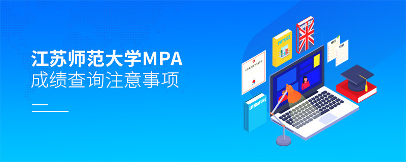江蘇師范大學(xué)MPA成績查詢注意事項