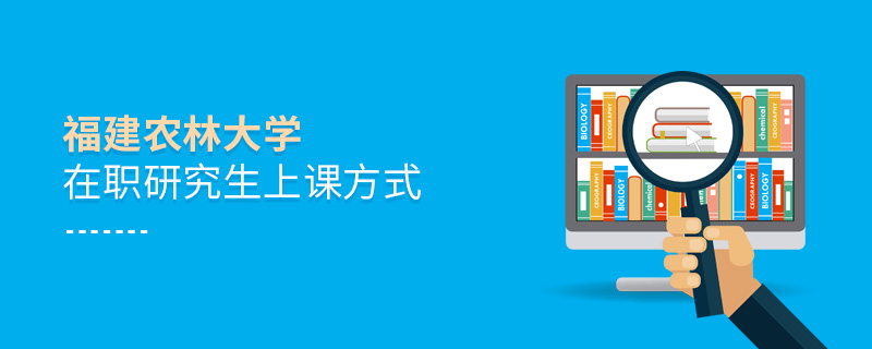 福建農林大學在職研究生上課方式