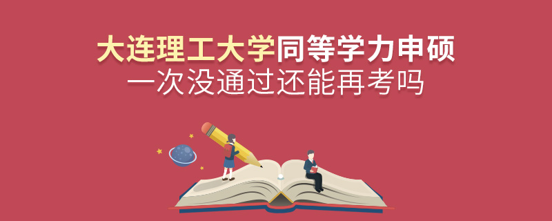 大連理工大學(xué)同等學(xué)力申碩一次沒通過還能再考嗎