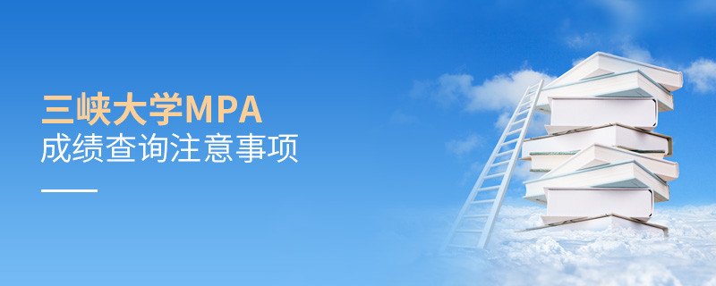 關于三峽大學MPA成績查詢注意事項的詳細介紹！