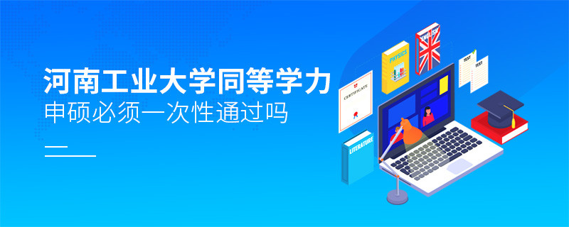 河南工業大學同等學力申碩必須一次性通過嗎？