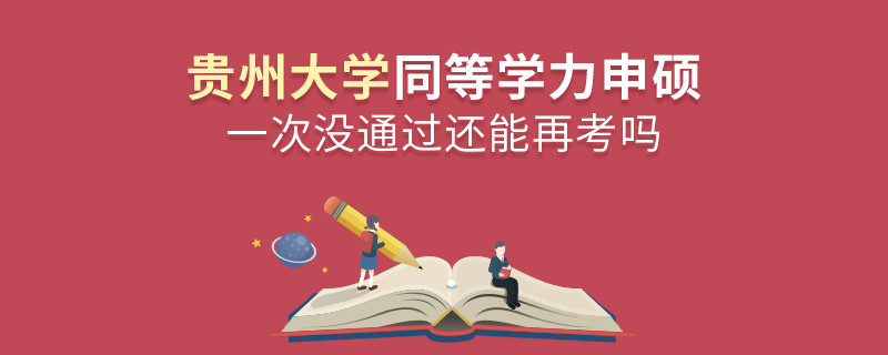 貴州大學同等學力申碩一次沒通過還能再考嗎？