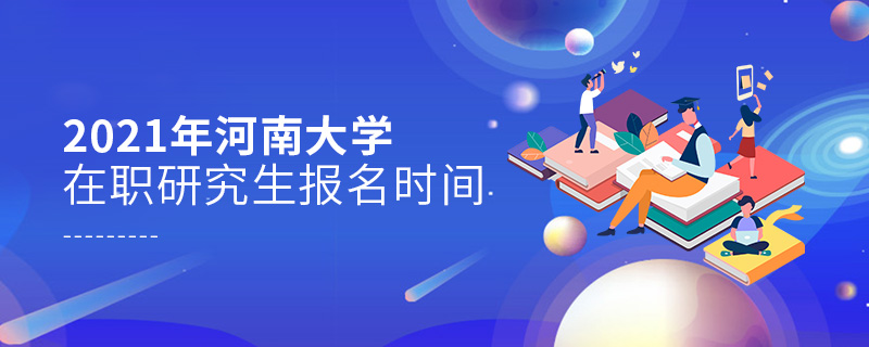 2021年河南大學(xué)在職研究生報(bào)名時(shí)間
