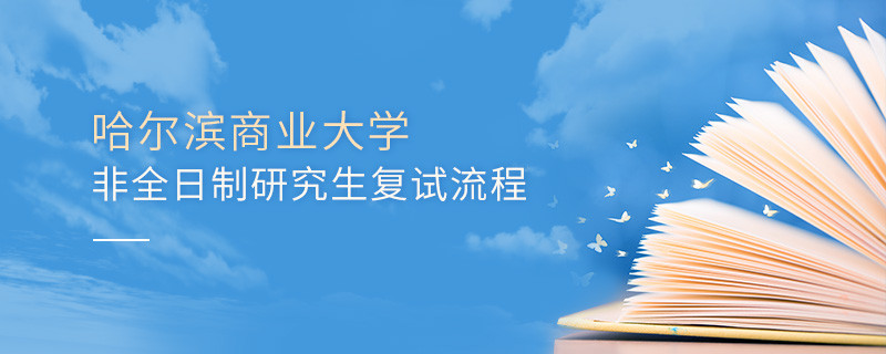 哈爾濱商業(yè)大學(xué)非全日制研究生如何復(fù)試？
