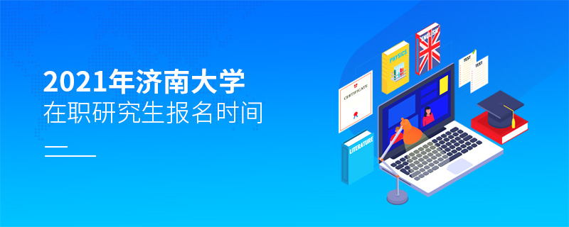 2021年濟南大學在職研究生報名時間