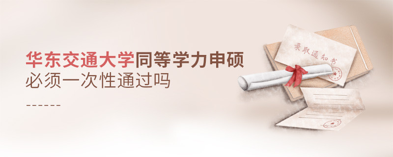 華東交通大學同等學力申碩必須一次性通過嗎？
