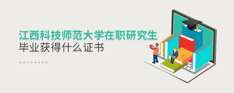 江西科技師范大學(xué)在職研究生畢業(yè)獲得什么證書 江西科技師范大學(xué)在職研究生畢業(yè)獲得什么證書