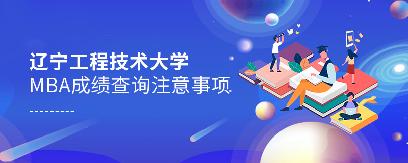 遼寧工程技術(shù)大學MBA成績查詢注意事項 遼寧工程技術(shù)大學MBA成績查詢注意事項