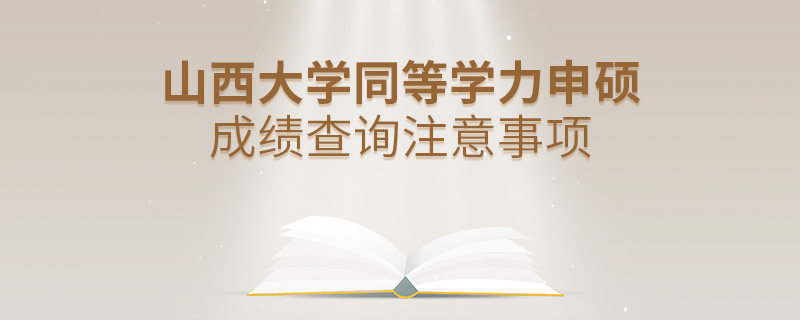 山西大學(xué)同等學(xué)力申碩成績查詢注意事項(xiàng) 山西大學(xué)同等學(xué)力申碩成績查詢注意事項(xiàng)