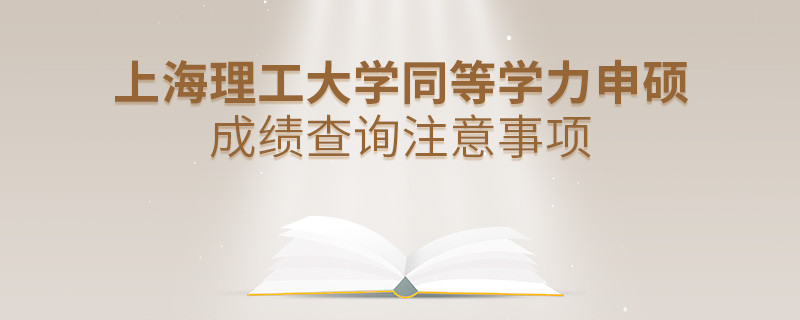 上海理工大學同等學力申碩成績查詢注意事項！