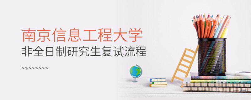 南京信息工程大學非全日制研究生復試流程是怎樣的？