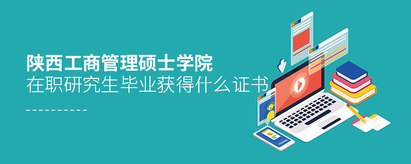 陜西工商管理碩士學(xué)院在職研究生畢業(yè)獲得什么證書(shū) 陜西工商管理碩士學(xué)院在職研究生畢業(yè)獲得什么證書(shū)