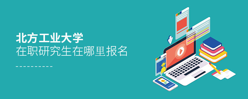 北方工業大學在職研究生在哪里報名？