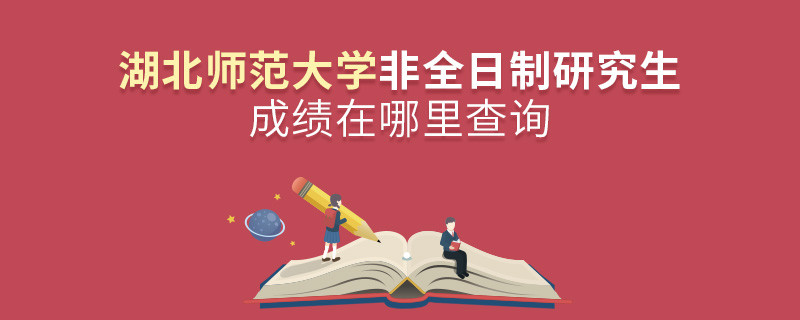 湖北師范大學非全日制研究生成績在哪里查詢？