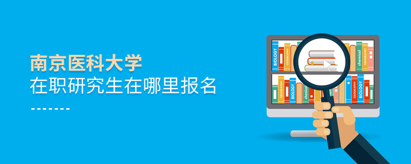 南京醫科大學在職研究生需要在哪里報名？