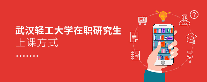 武漢輕工大學(xué)在職研究生上課方式 武漢輕工大學(xué)在職研究生上課方式