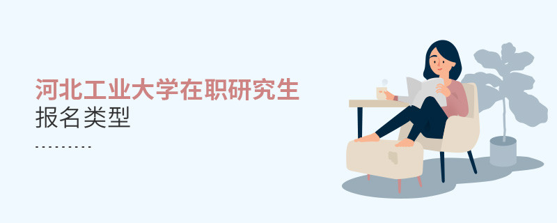 報名河北工業大學在職研究生可選擇那些類型？