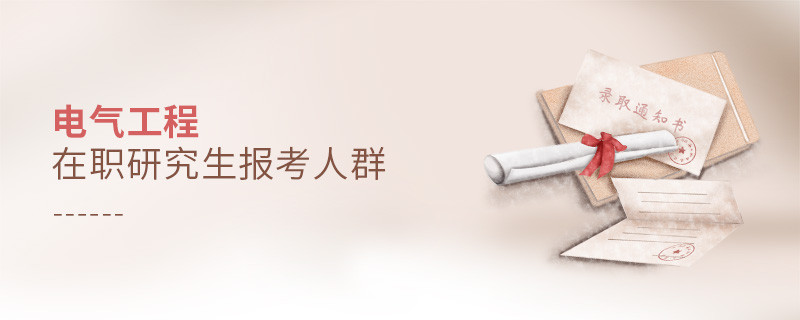 電氣工程在職研究生報(bào)考人群分析!