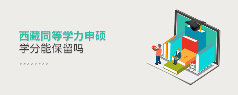 西藏同等學(xué)力申碩學(xué)分能保留嗎