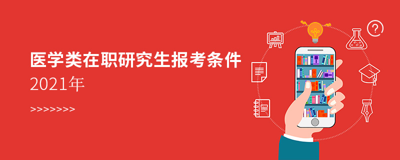 醫(yī)學(xué)類在職研究生報(bào)考條件2021年