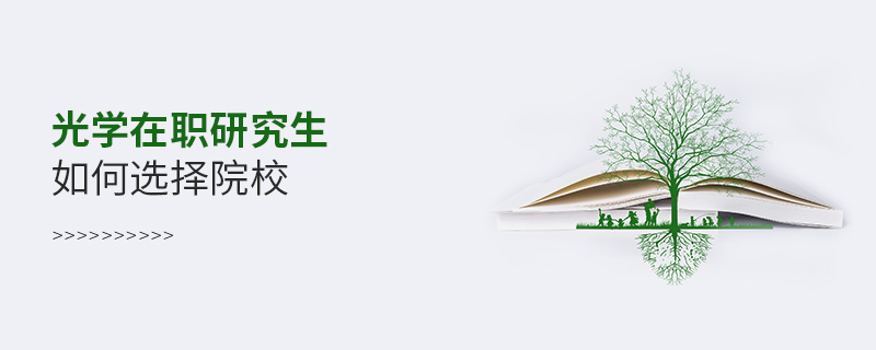 光學(xué)在職研究生如何選擇院校 光學(xué)在職研究生如何選擇院校