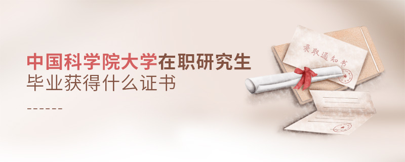 中國科學(xué)院大學(xué)在職研究生畢業(yè)獲得什么證書 中國科學(xué)院大學(xué)在職研究生畢業(yè)獲得什么證書