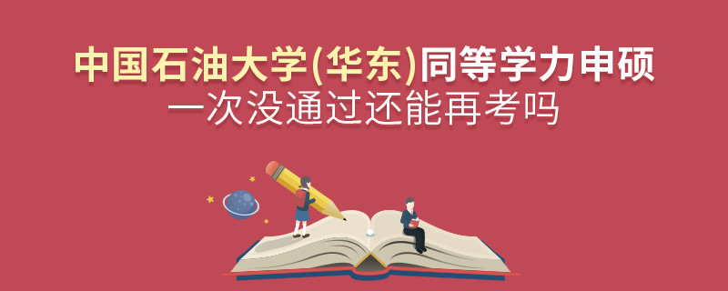 中國石油大學(華東)同等學力申碩一次沒通過怎么辦，能否再考？