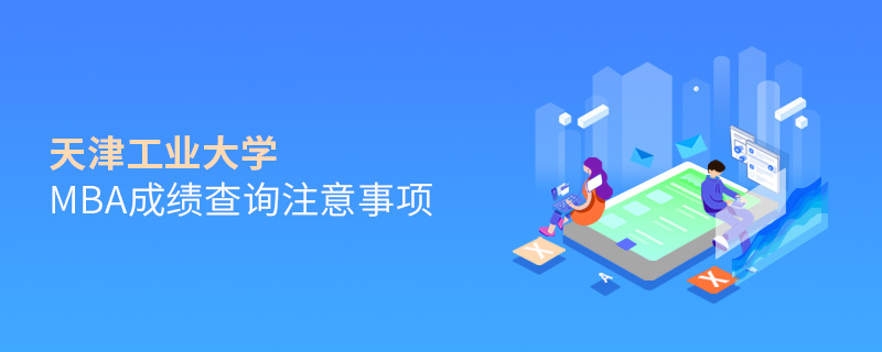 天津工業大學MBA成績查詢注意事項