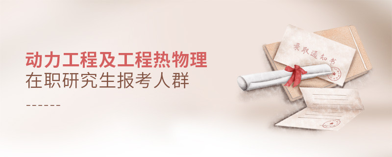 動力工程及工程熱物理在職研究生報考人群分析!