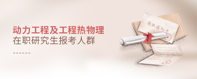 動力工程及工程熱物理在職研究生報考人群
